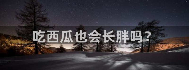 www.黑料.com:吃西瓜也会长胖吗?
