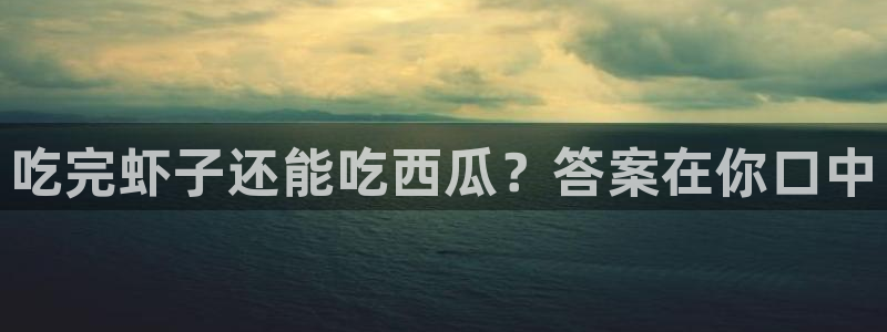 51cgfun吃瓜今日吃瓜必吃:吃完虾子还能吃西瓜?答案在你口中